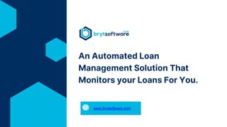 An Automated Loan
Management Solution That
Monitors your Loans For You.
www.brytsoftware.com
 