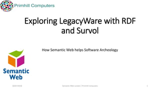 Exploring LegacyWare with RDF
and Survol
How Semantic Web helps Software Archeology
18/07/2018 Semantic Web London / Primhill Computers 1
 