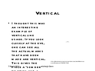 Vertical I thought this was an interesting example of vertical line usage. If you look closely at the eye, one can see all the actual marks that have been made are vertical. This gives the piece a ‘somber’  emotion and a slightly more masculine quality. http://feathertickler.deviantart.com/art/Vertical-Line-Drawing-140491768 
