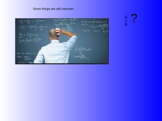 Some things are still unknown
?