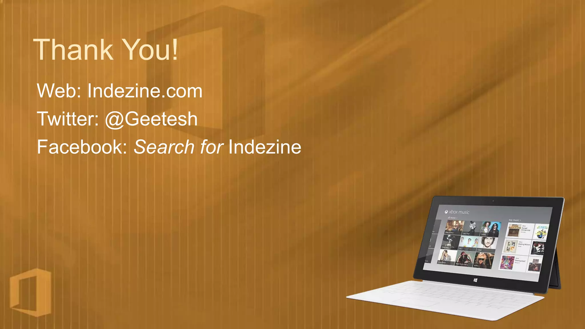 Thank You!
Web: Indezine.com
Twitter: @Geetesh
Facebook: Search for Indezine
 