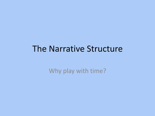 The Narrative Structure

    Why play with time?
 