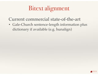 Bitext alignment
Current commercial state-of-the-art!
• Gale-Church sentence-length information plus
dictionary if availab...