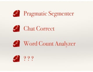 Pragmatic Segmenter
Chat Correct
Word Count Analyzer
? ? ?
 