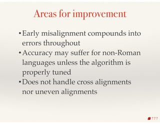 Areas for improvement
? ? ?
•Early misalignment compounds into
errors throughout!
•Accuracy may suffer for non-Roman
langu...