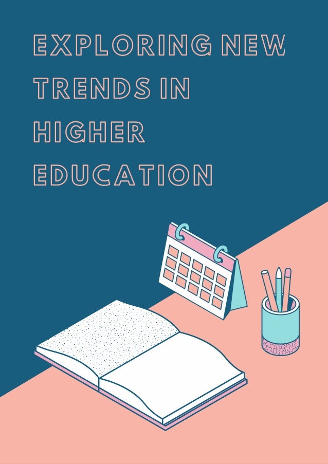EXPLORING NEW

TRENDS IN

HIGHER

EDUCATION
 