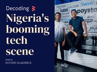 Decoding
Nigeria's
booming
tech
scene
ESTHER OLADIMEJI
Shola Akinlade (R) started Paystack in
Lagos, and the company was acquired
by US-based Stripe in 2020.
Written by
 
