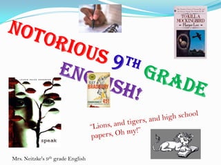 Notorious9thGradeEnglish! “Lions, and tigers, and high school papers, Oh my!” Mrs. Neitzke's 9th grade English 
