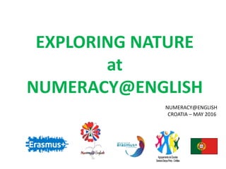 EXPLORING NATURE
at
NUMERACY@ENGLISH
NUMERACY@ENGLISH
CROATIA – MAY 2016
 