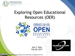 Una T. Daly
Feb 28, 2017
Exploring Open Educational
Resources (OER)
Unless otherwise indicated, this presentation is licensed CC-BY 4.0
 