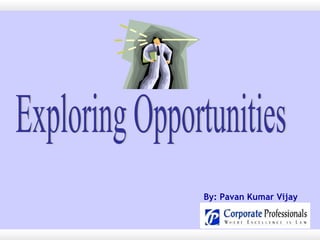 Exploring Opportunities By: Pavan Kumar Vijay 