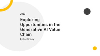 Exploring
Opportunities in the
Generative AI Value
Chain
by McKinsey
2023
 
