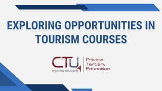 EXPLORING OPPORTUNITIES IN
TOURISM COURSES
 