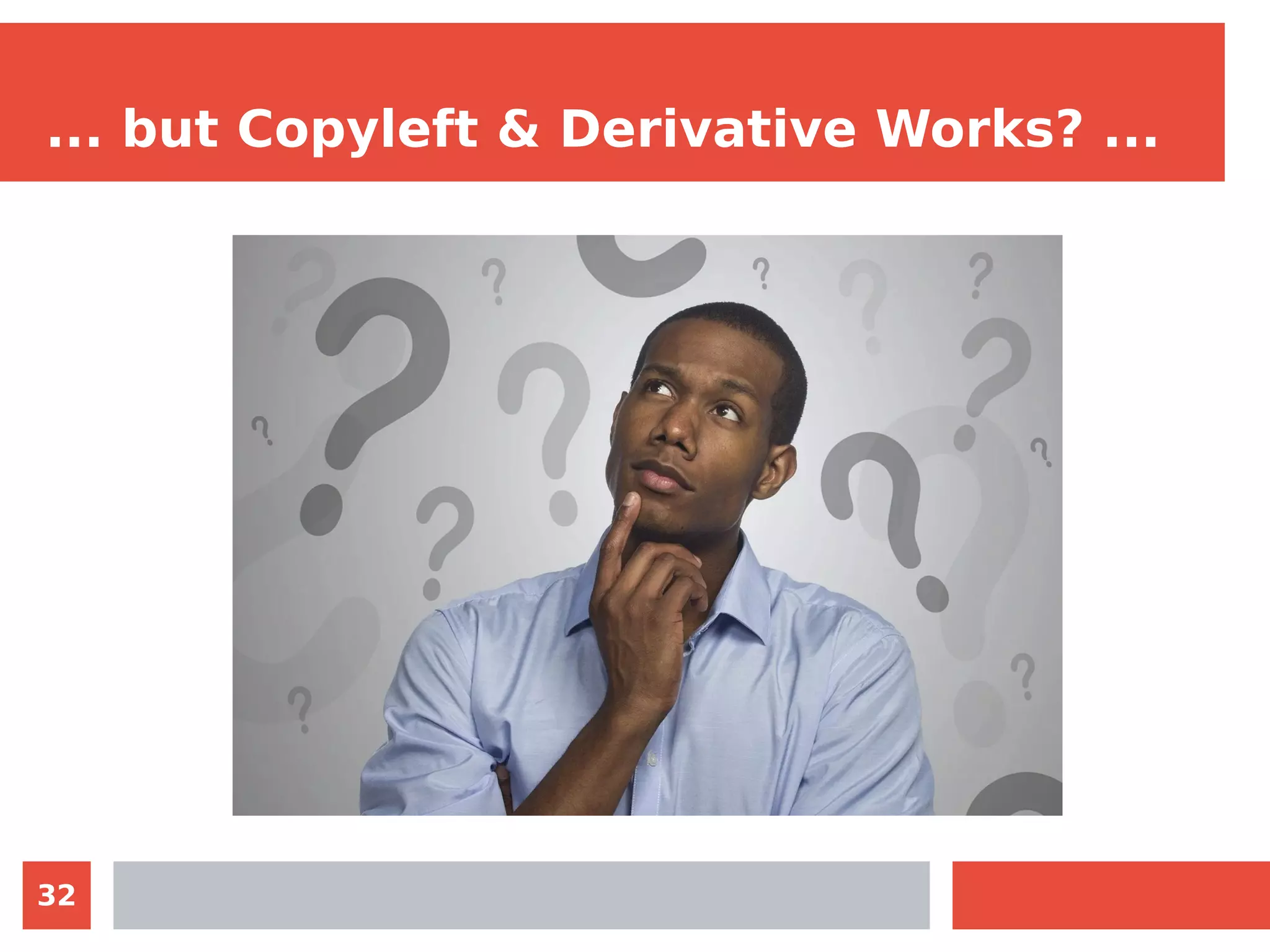 32
... but Copyleft & Derivative Works? ...
 
