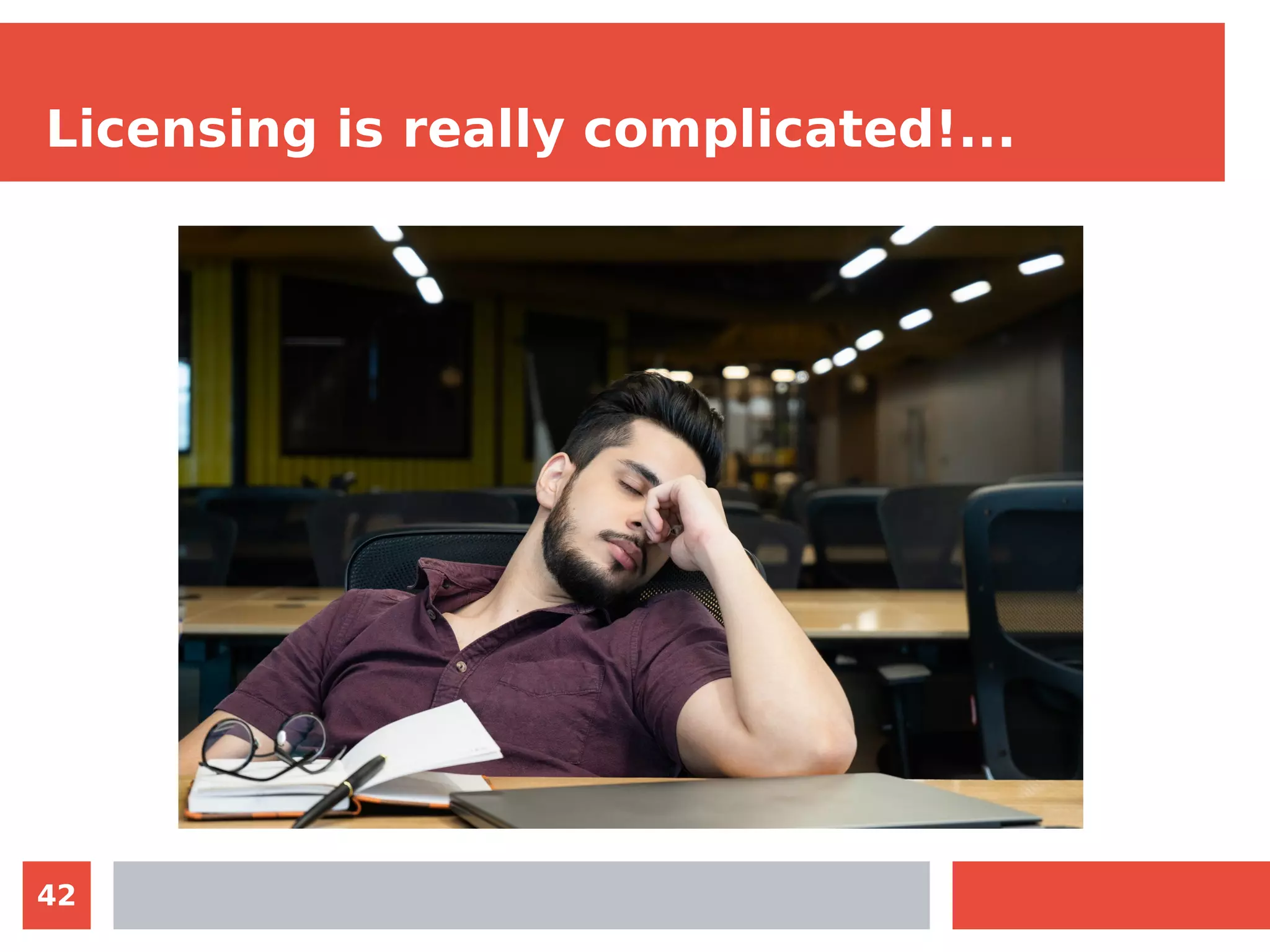 42
Licensing is really complicated!...
 