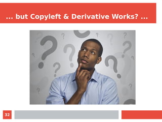 32
... but Copyleft & Derivative Works? ...
 