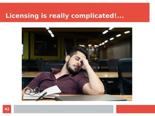 42
Licensing is really complicated!...
 