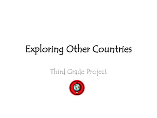 Exploring Other Countries

     Third Grade Project
 