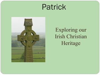 Patrick
Exploring our
Irish Christian
Heritage
 