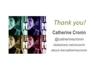 Thank you!
Catherine Cronin
@catherinecronin
slideshare.net/cicronin
about.me/catherinecronin
 