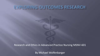 Research and Ethics in Advanced Practice Nursing MSNV-601
By Michael Wolfenbarger
 