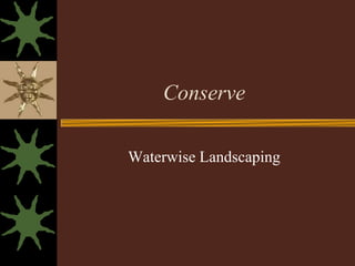 Conserve

Waterwise Landscaping
 