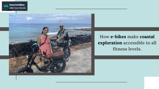 How e-bikes make coastal
exploration accessible to all
fitness levels.
 