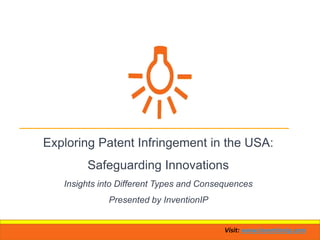 Visit: www.inventionip.com
Exploring Patent Infringement in the USA:
Safeguarding Innovations
Insights into Different Types and Consequences
Presented by InventionIP
 