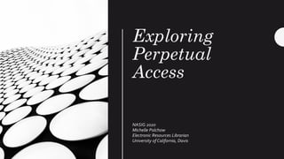 Exploring
Perpetual
Access
NASIG 2020
Michelle Polchow
Electronic Resources Librarian
University of California, Davis
 