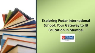 Exploring Podar International
School: Your Gateway to IB
Education in Mumbai
 