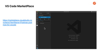 https://marketplace.visualstudio.co
m/items?itemName=Postman.post
man-for-vscode
VS Code MarketPlace
 