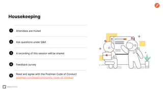 Attendees are muted
Ask questions under Q&A
A recording of this session will be shared
Feedback survey
Read and agree with the Postman Code of Conduct
postman.com/legal/community-code-of-conduct
1
2
3
4
5
Housekeeping
@getpostman
 
