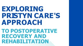 EXPLORING
PRISTYN CARE'S
APPROACH
TO POSTOPERATIVE
RECOVERY AND
REHABILITATION
 