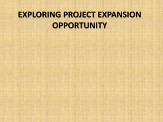 EXPLORING PROJECT EXPANSION
       OPPORTUNITY
 