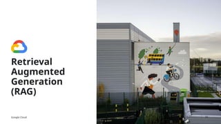Google Cloud Proprietary & Confidential
Retrieval
Augmented
Generation
(RAG)
29
 