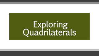 Exploring
Quadrilaterals
 