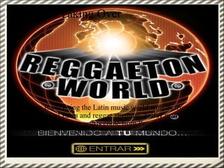 Reggaeton Taking Over Reggaeton is sweeping the Latin music world with its irrepressible blend of tropical Latin and reggae rhythms. Today many of the most popular reggaeton artists come from Puerto Rico, but you can't keep this music from sailing out to the rest of the world. 