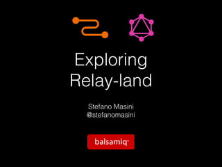 Exploring
Relay-land
Stefano Masini
@stefanomasini
 