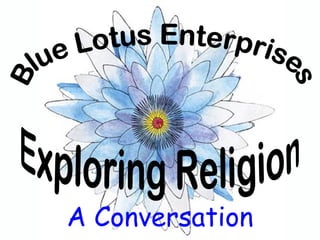 Blue Lotus Enterprises Exploring Religion A Conversation 