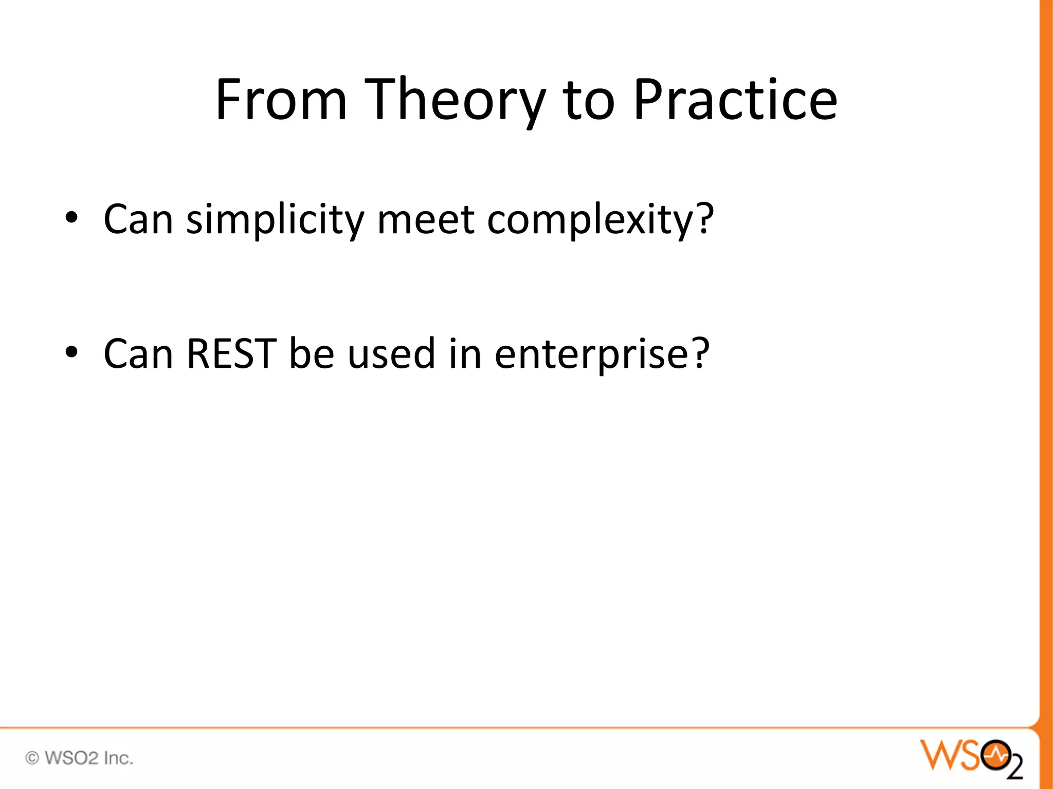 From Theory to Practice
• Can simplicity meet complexity?

• Can REST be used in enterprise?
 