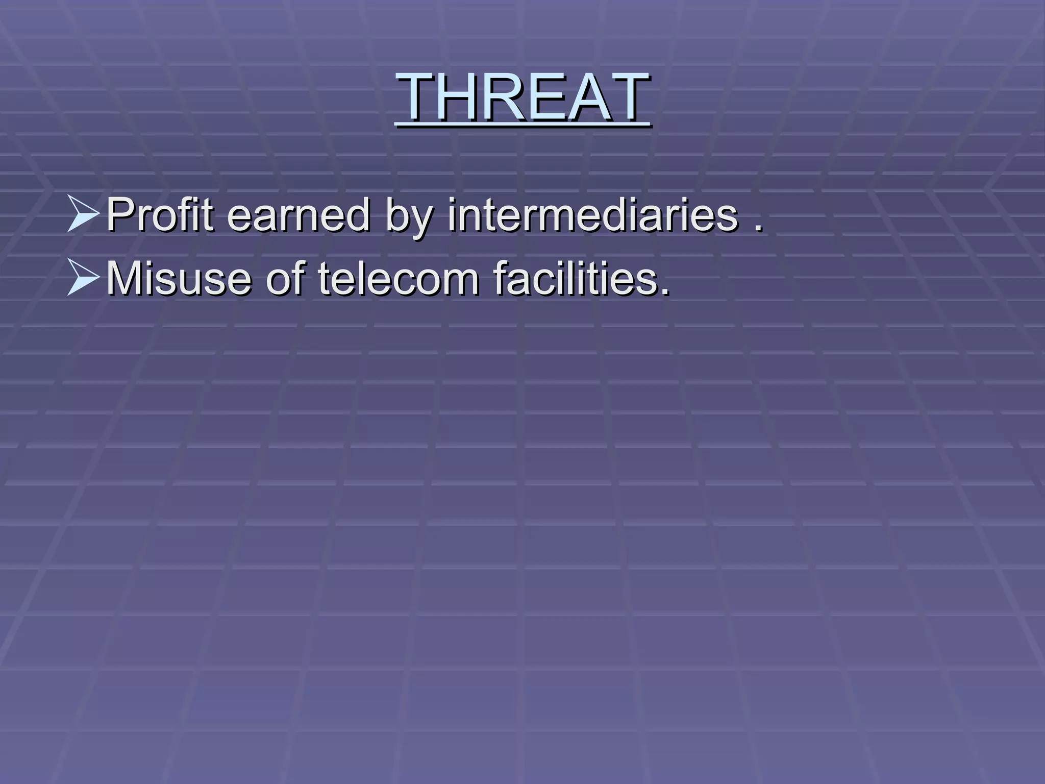 THREAT Profit earned by intermediaries . Misuse of telecom facilities. 
