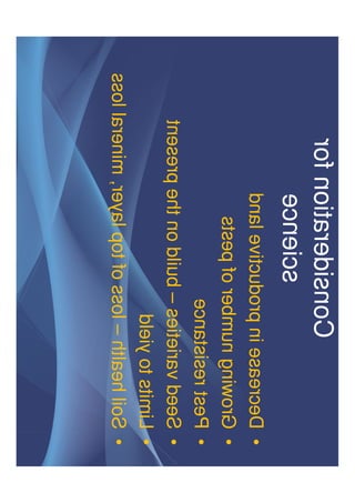 Consideration for
science
• Decrease in productive land
• Growing number of pests
• Pest resistance
• Seed varieties – build on the present• Seed varieties – build on the present
• Limits to yield
• Soil health – loss of top layer, mineral loss
 