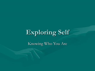 Exploring SelfExploring Self
Knowing Who You AreKnowing Who You Are
 