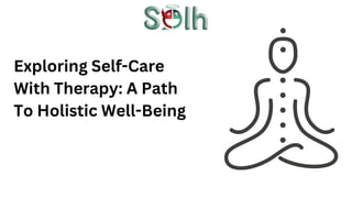 Exploring Self-Care
With Therapy: A Path
To Holistic Well-Being
 