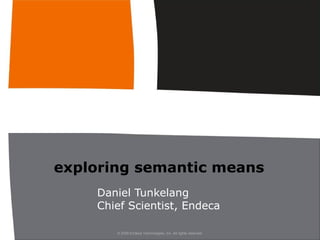 exploring semantic means Daniel Tunkelang Chief Scientist, Endeca 