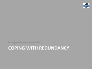 Manage redundancy in the UI

COPING WITH REDUNDANCY
 