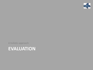 A holistic approach

EVALUATION
 