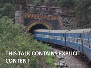 Warning

THIS TALK CONTAINS EXPLICIT
CONTENT
 