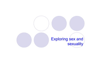 Exploring sex and
sexuality
 