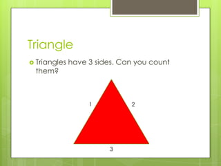 TriangleTriangles have 3 sides. Can you count them?123